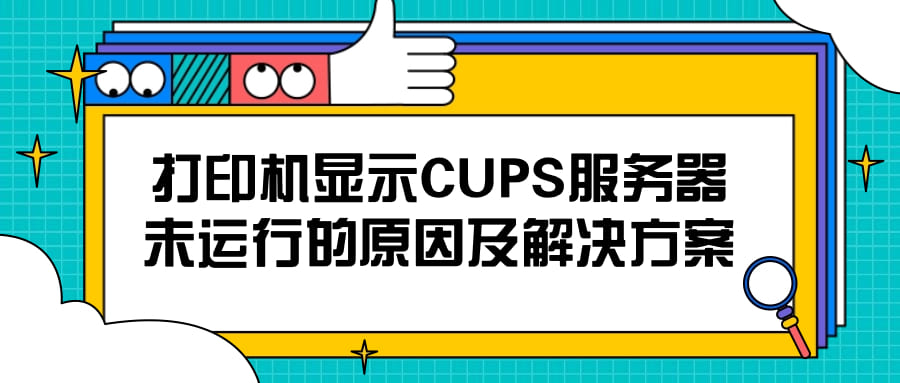 打印机显示CUPS服务器未运行的原因及解决方案