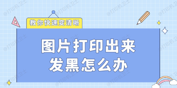 图片打印出来发黑怎么办 教你快速变清晰！