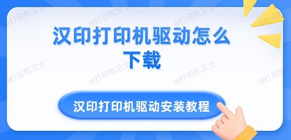 汉印打印机驱动怎么下载 汉印打印机驱动安装教程