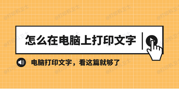 怎么在电脑上打印文字？看这篇就够了