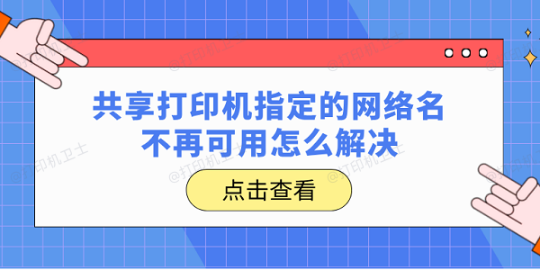 共享打印机指定的网络名不再可用怎么解决？一文帮你快速解决