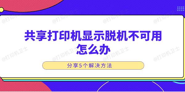 共享打印机显示脱机不可用怎么办 分享5个解决方法