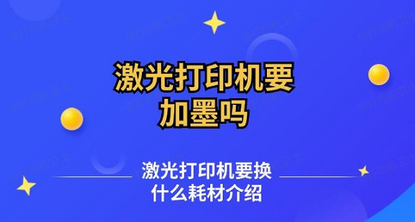 激光打印机要加墨吗 激光打印机要换什么耗材介绍