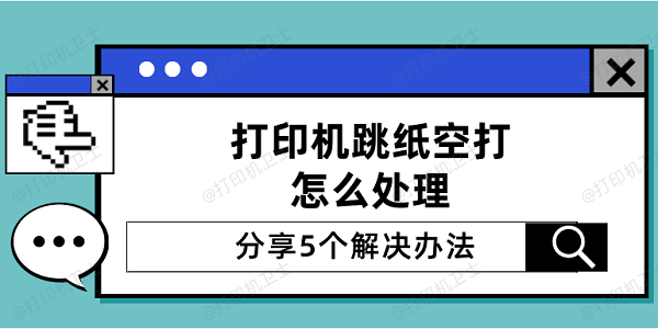 打印机跳纸空打怎么处理 分享5个解决办法