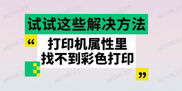 打印机属性里找不到彩色打印 试试这些解决方法