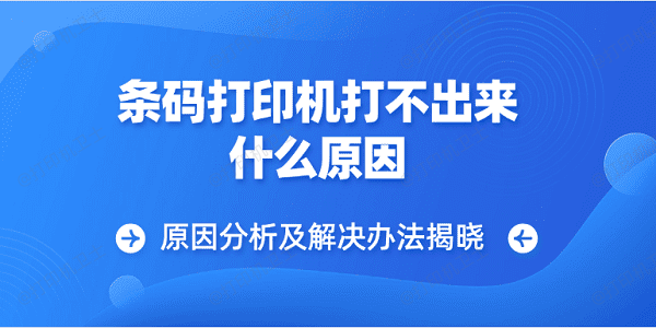 条码打印机打不出来什么原因 原因分析及解决办法揭晓