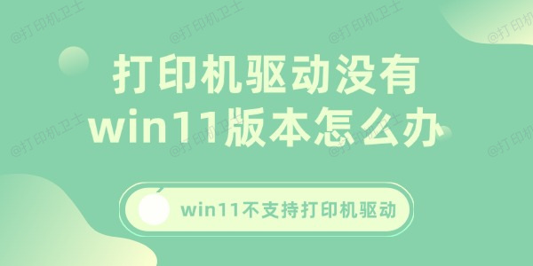 打印机驱动没有win11版本怎么办