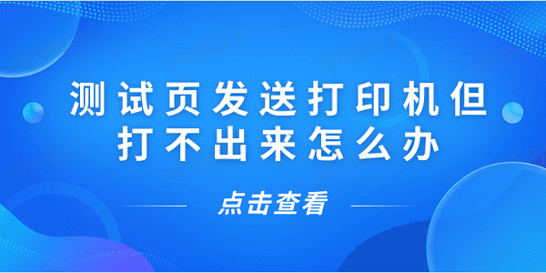 测试页发送打印机但打不出来怎么办 5种解决方案揭晓