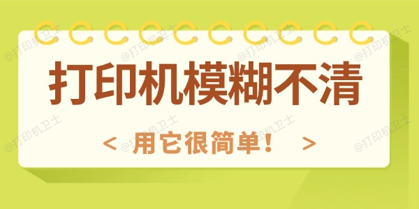 打印机模糊不清怎么回事 用它很简单！