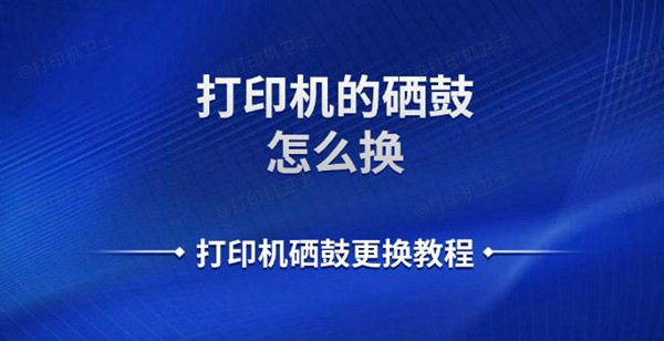 打印机的硒鼓怎么换 打印机硒鼓更换教程