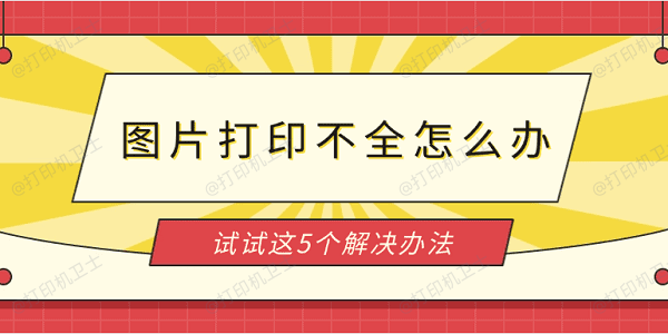 图片打印不全怎么办 试试这5个解决办法