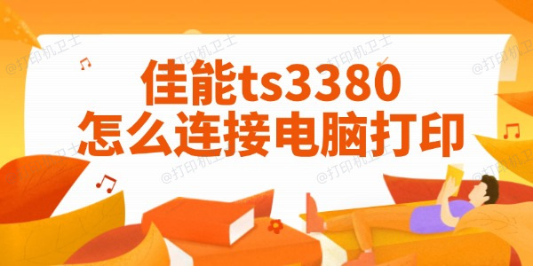 佳能ts3380怎么连接电脑打印 图文教程一目了然