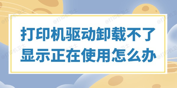 打印机驱动卸载不了显示正在使用怎么办