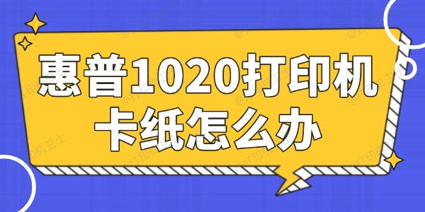 惠普1020打印机卡纸怎么办 简单易懂的小妙招