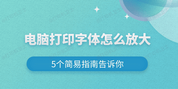 电脑打印字体怎么放大 5个简易指南告诉你