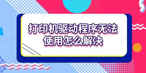 打印机驱动程序无法使用怎么解决 5种修复方法