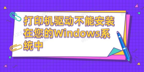 打印机驱动不能安装在您的Windows系统中