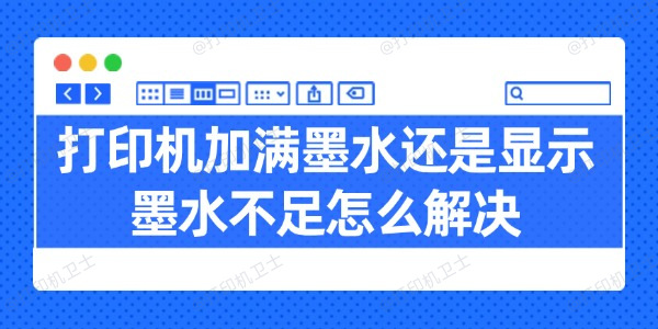 打印机加满墨水还是显示墨水不足怎么解决