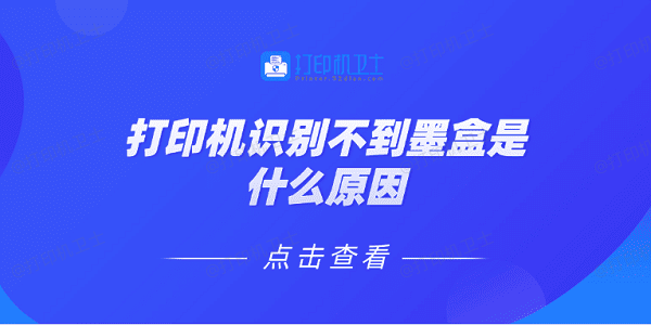 打印机识别不到墨盒是什么原因 5种原因及解决方法