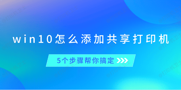 win10怎么添加共享打印机 5个步骤帮你搞定