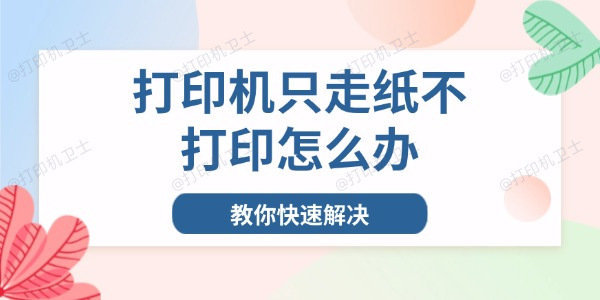打印机只走纸不打印怎么办