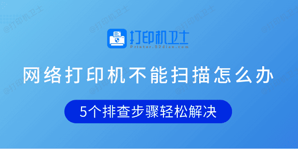 网络打印机不能扫描怎么办 5个排查步骤轻松解决