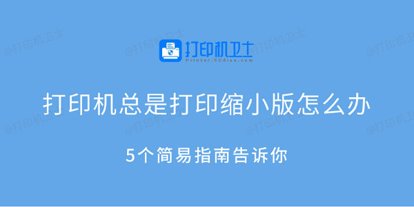 打印机总是打印缩小版怎么办 5个简易指南告诉你