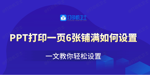 PPT打印一页6张铺满如何设置 一文教你轻松设置