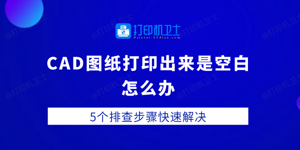 CAD图纸打印出来是空白怎么办 5个排查步骤快速解决