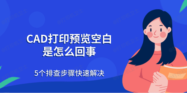 CAD打印预览空白是怎么回事 5个排查步骤快速解决