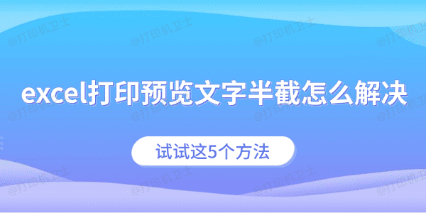 excel打印预览文字半截怎么解决 试试这5个方法