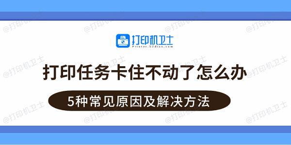 打印任务卡住不动了怎么办？5种常见原因及解决方法