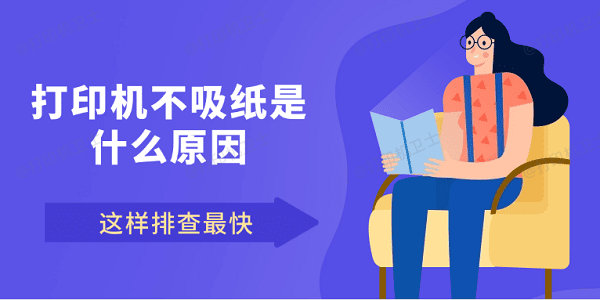 打印机不吸纸是什么原因 这样排查最快