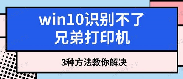 win10识别不了兄弟打印机，3种方法教你解决
