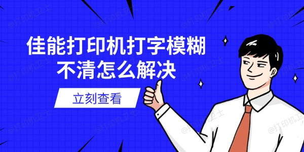 佳能打印机打字模糊不清怎么解决 6个有效方法