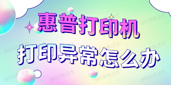 惠普打印机打印异常怎么办