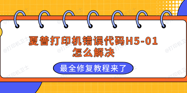 夏普打印机错误代码H5-01怎么解决 最全修复教程来了 夏普打印机错误代码H5-01怎么解决 最全修复教程来了