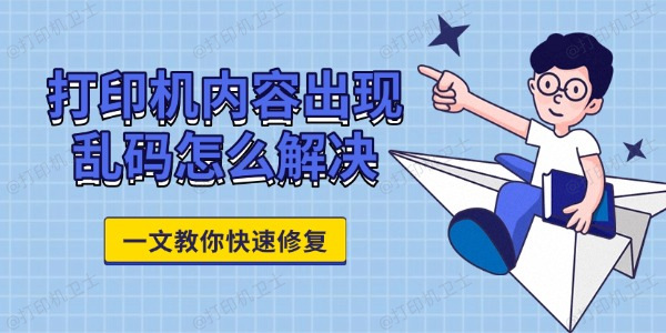 打印机内容出现乱码怎么解决 一文教你快速修复 打印机内容出现乱码怎么解决 一文教你快速修复