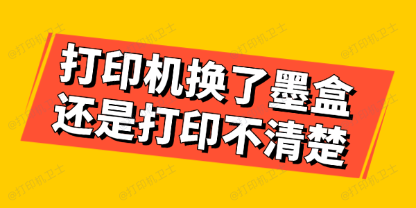 打印机换了墨盒还是打印不清楚 打印机换了墨盒还是打印不清楚