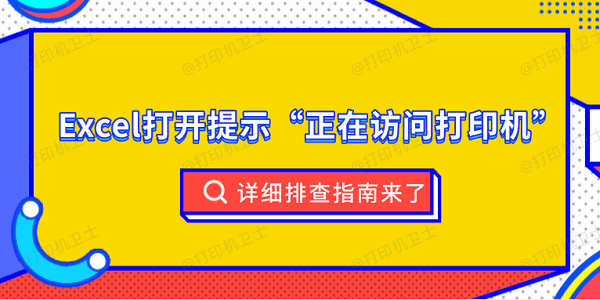 Excel打开提示“正在访问打印机”?详细排查指南来了 Excel打开提示“正在访问打印机”?详细排查指南来了