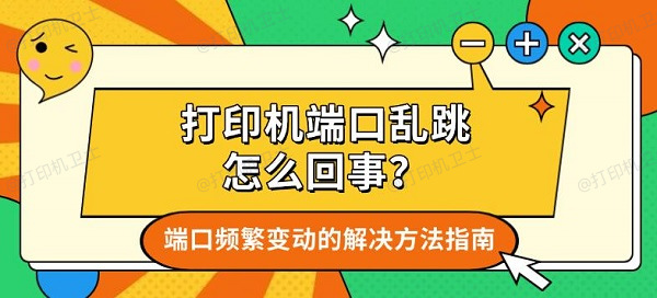 打印机端口乱跳怎么回事？端口频繁变动的解决方法指南