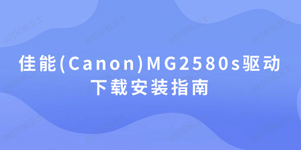 佳能(Canon)MG2580s驱动下载安装指南