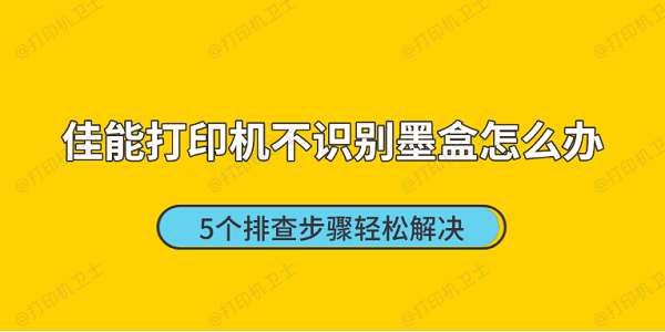 佳能打印机不识别墨盒怎么办 5个排查步骤轻松解决 佳能打印机不识别墨盒怎么办 5个排查步骤轻松解决