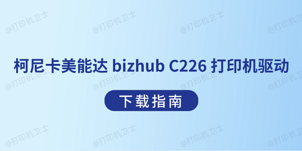 柯尼卡美能达 bizhub C226 打印机驱动下载指南