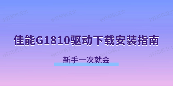 佳能G1810驱动下载安装指南 新手一次就会 佳能G1810驱动下载安装指南 新手一次就会