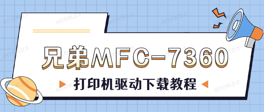 怎么下载兄弟MFC-7360打印机驱动？兄弟7360打印机驱动的3种下载方法