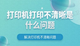 打印机打印不清晰是什么问题 解决打印机不清晰问题