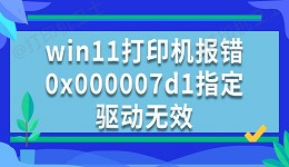 win11打印机报错0x000007d1指定驱动无效的解决方法