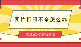 图片打印不全怎么办 试试这5个解决办法