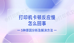 打印机卡顿反应慢怎么回事 5种原因分析及解决方法